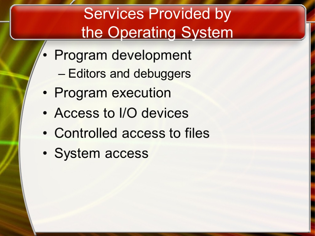 Services Provided by the Operating System Program development Editors and debuggers Program execution Access